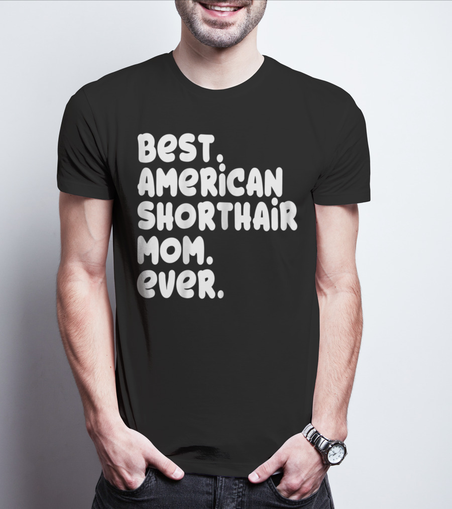 Best American Shorthair Mom Ever Owner Lover Tee63 T-Shirt