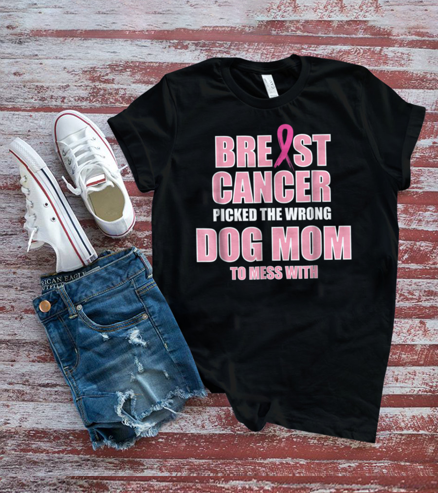 Breast Cancer Picked The Wrong Dog Mom To Mess T-Shirt