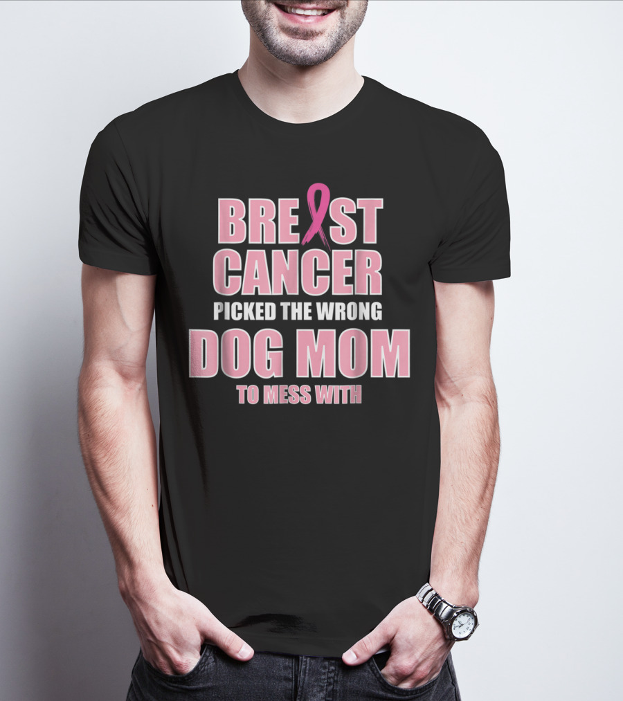 Breast Cancer Picked The Wrong Dog Mom To Mess T-Shirt