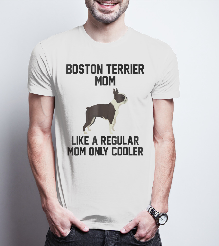 Boston Terrier Mom Like A Regular Mom Only Cooler T-Shirt