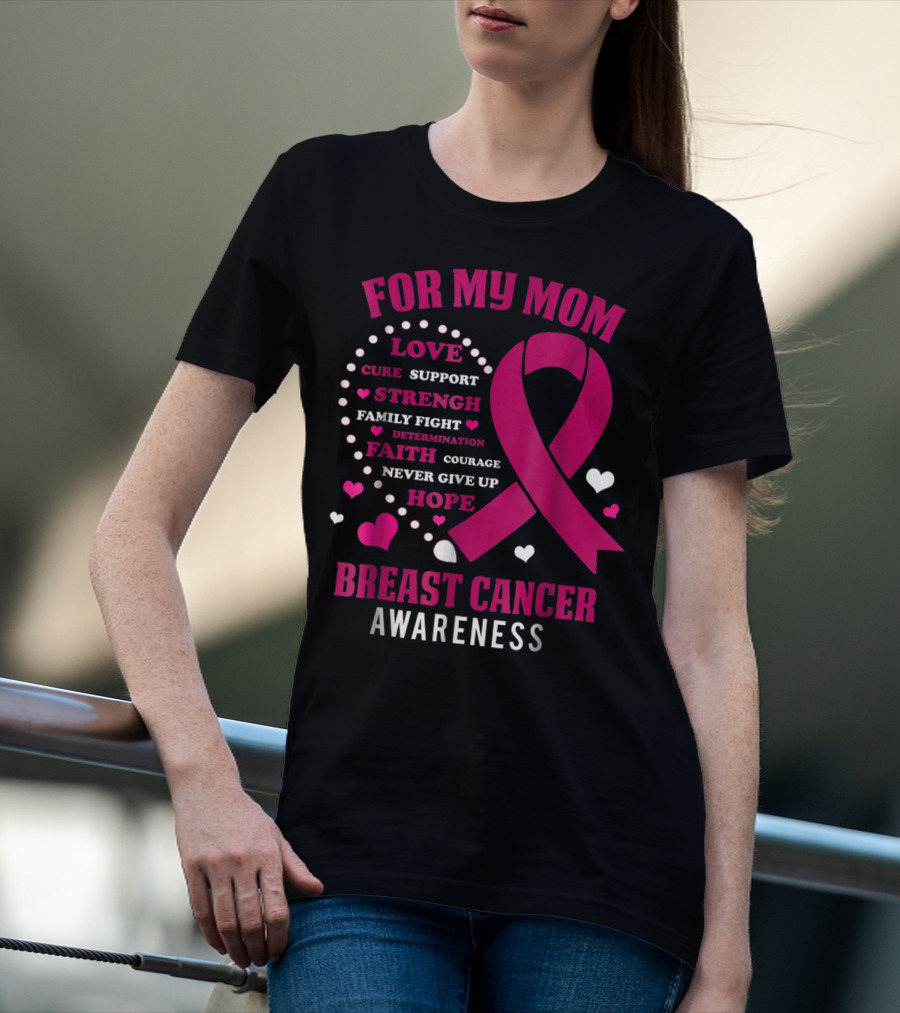 For My Mom Breast Cancer Awareness Love Strength Hope Courage T-Shirt