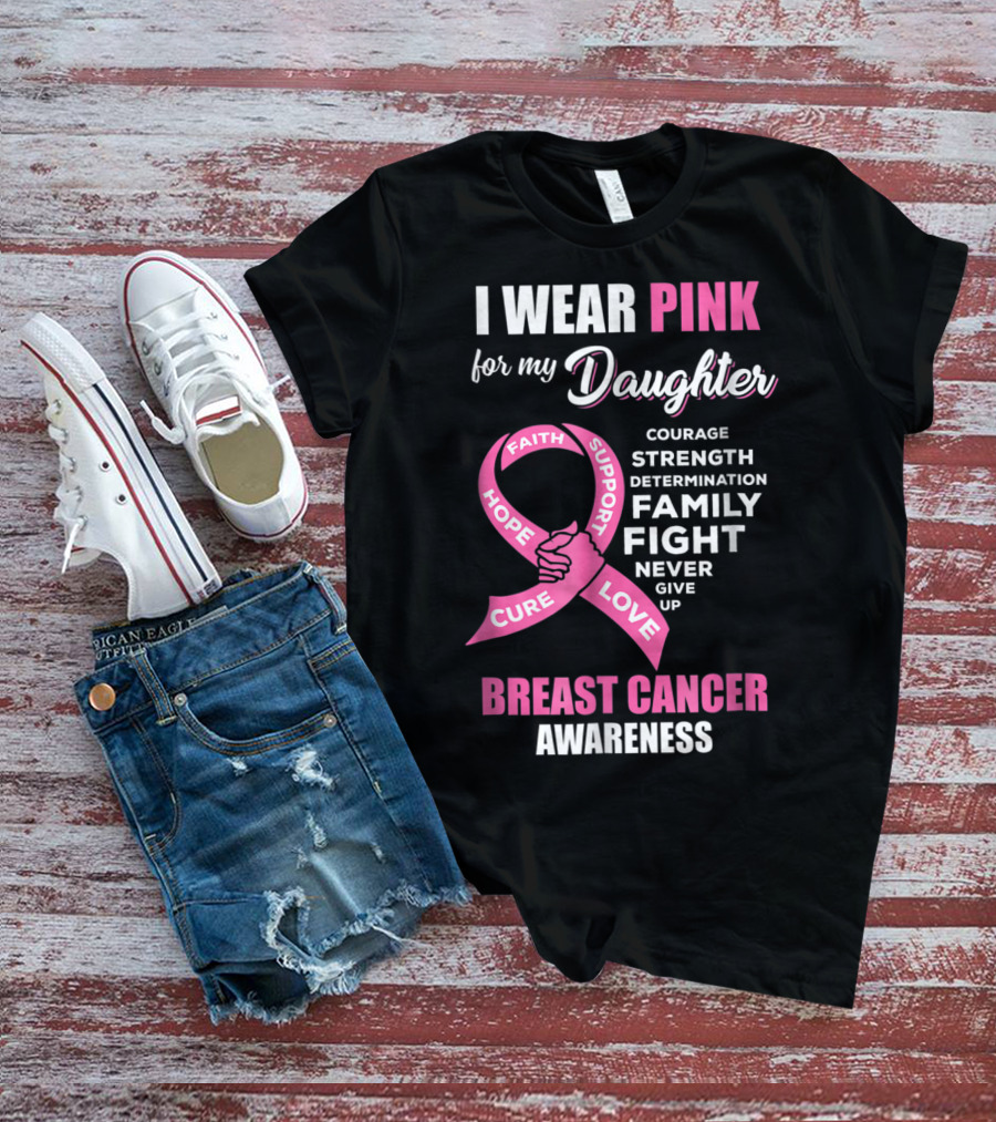 I Wear Pink For My Daughter Breast Cancer Awareness Faith Hope Support Courage Family Fight Love T-Shirt