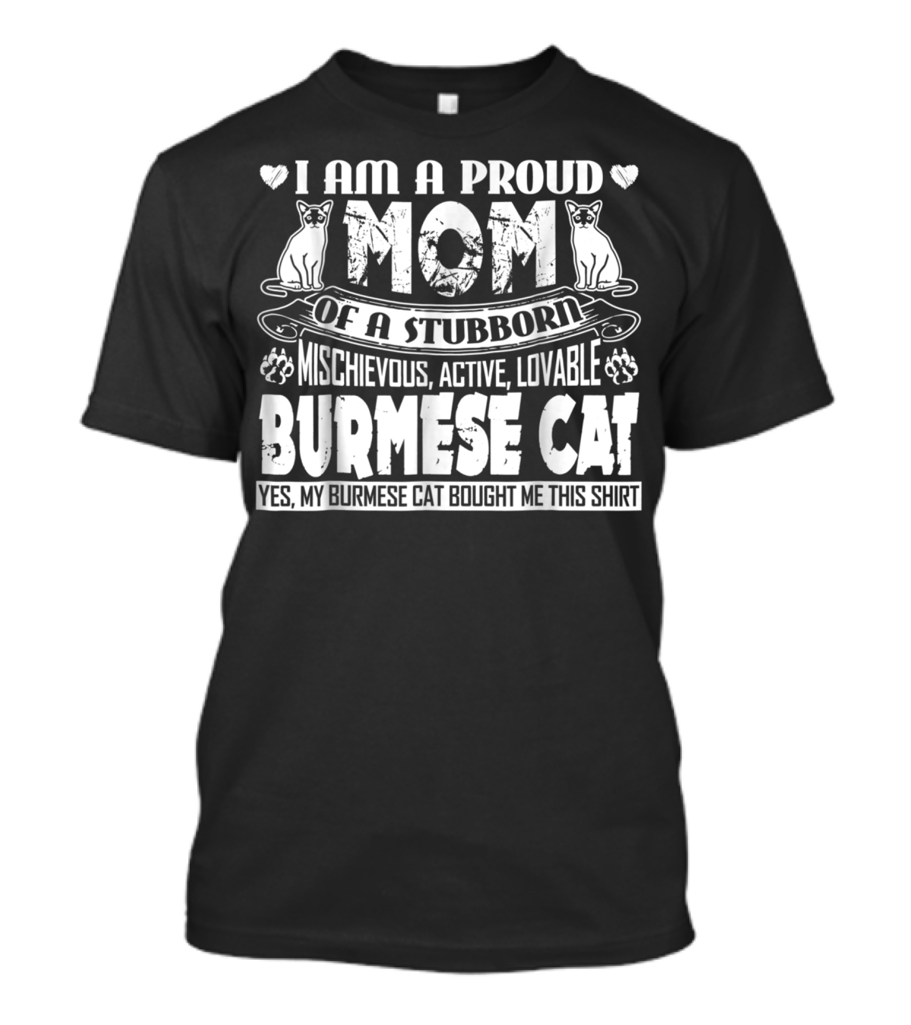 I Am A Proud Mom Of A Stubborn Mischievous Active Lovable Burmese Cat Yes My Burmese Cat Bought Me This T-Shirt