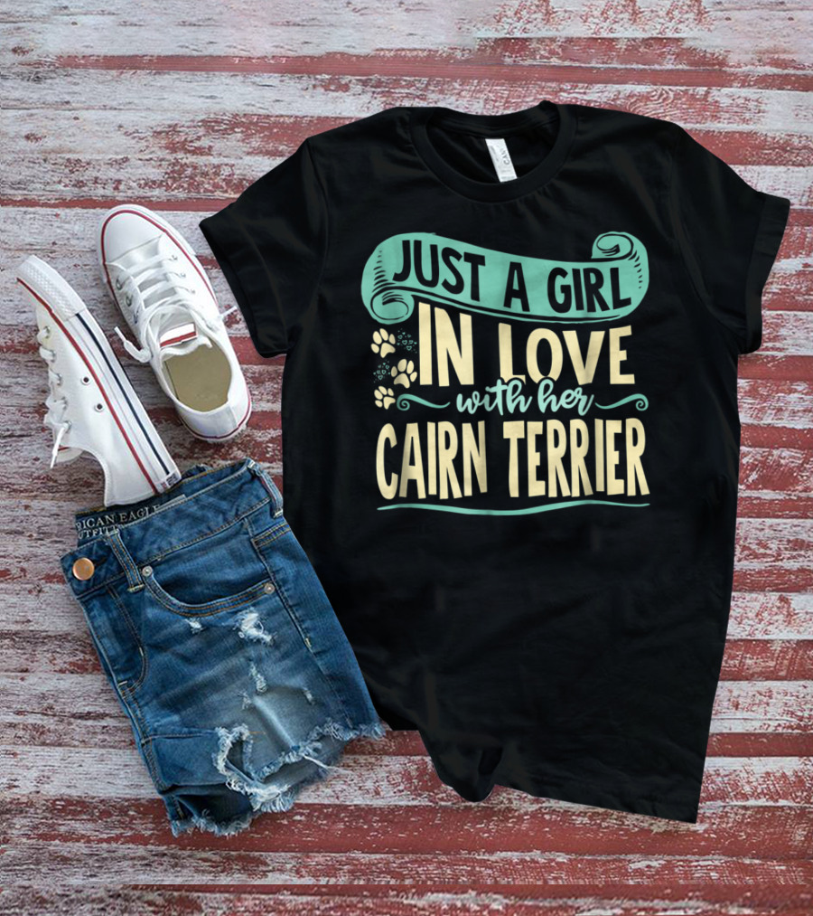 JUST A GIRL IN LOVE WITH HER CAIRN TERRIER T-Shirt