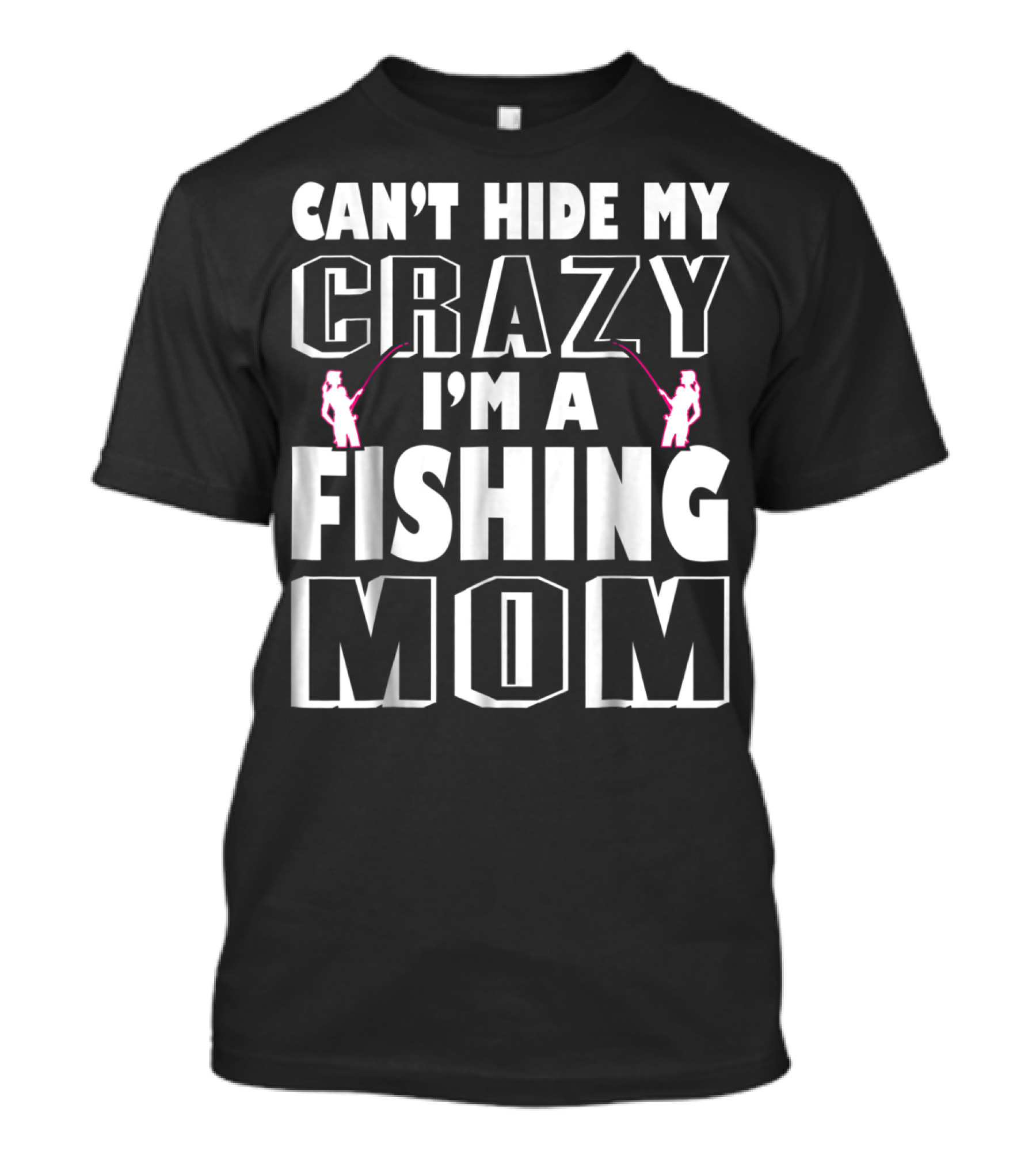 Can't Hide My Crazy I'm A Fishing Mom T-Shirt
