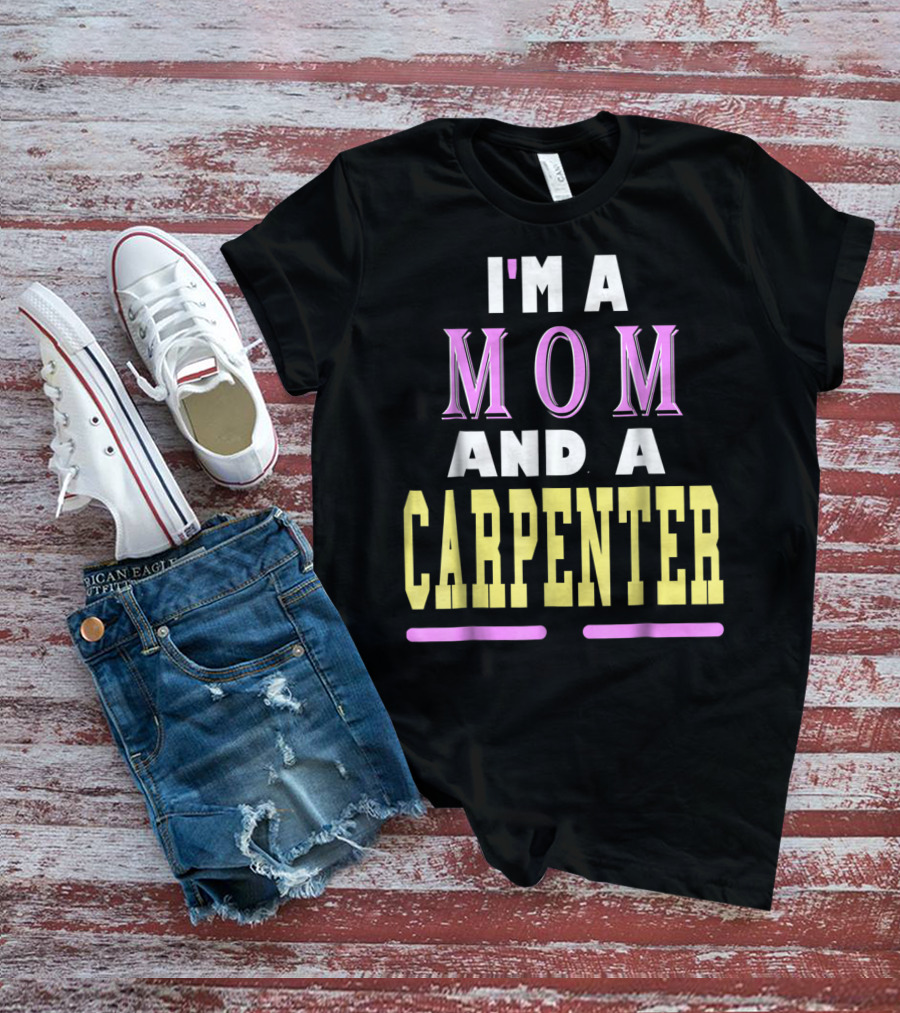 I'm A Mom And A Carpenter Mom T-Shirt
