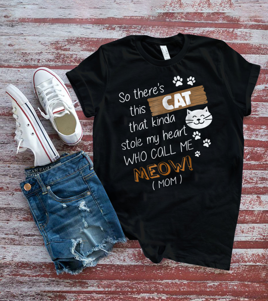 So There's This Cat That Kinda Stole My Heart Who Call Me Meow Mom T-Shirt
