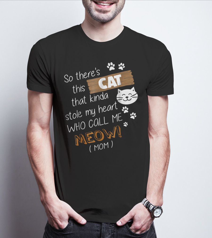 So There's This Cat That Kinda Stole My Heart Who Call Me Meow Mom T-Shirt