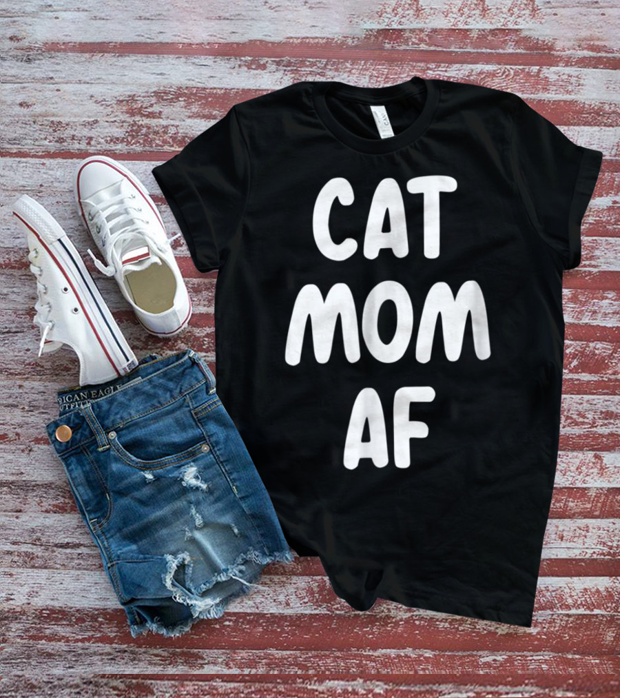 Cat Mom AF Sarcastic Funny Pets Womens T-Shirt