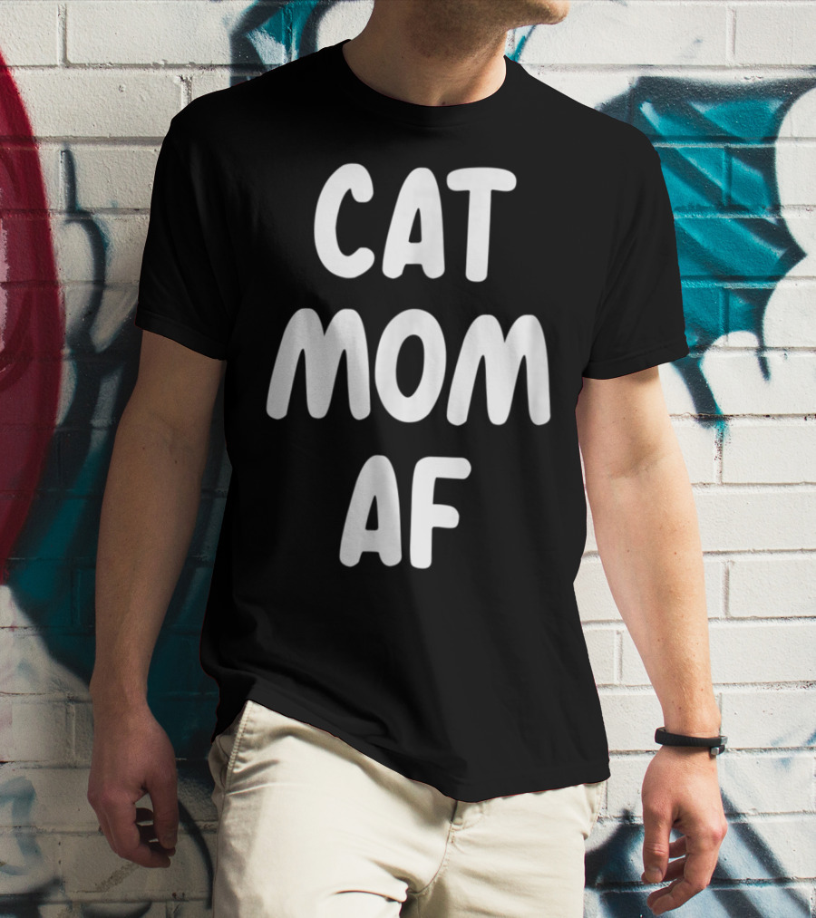 Cat Mom AF Sarcastic Funny Pets Womens T-Shirt