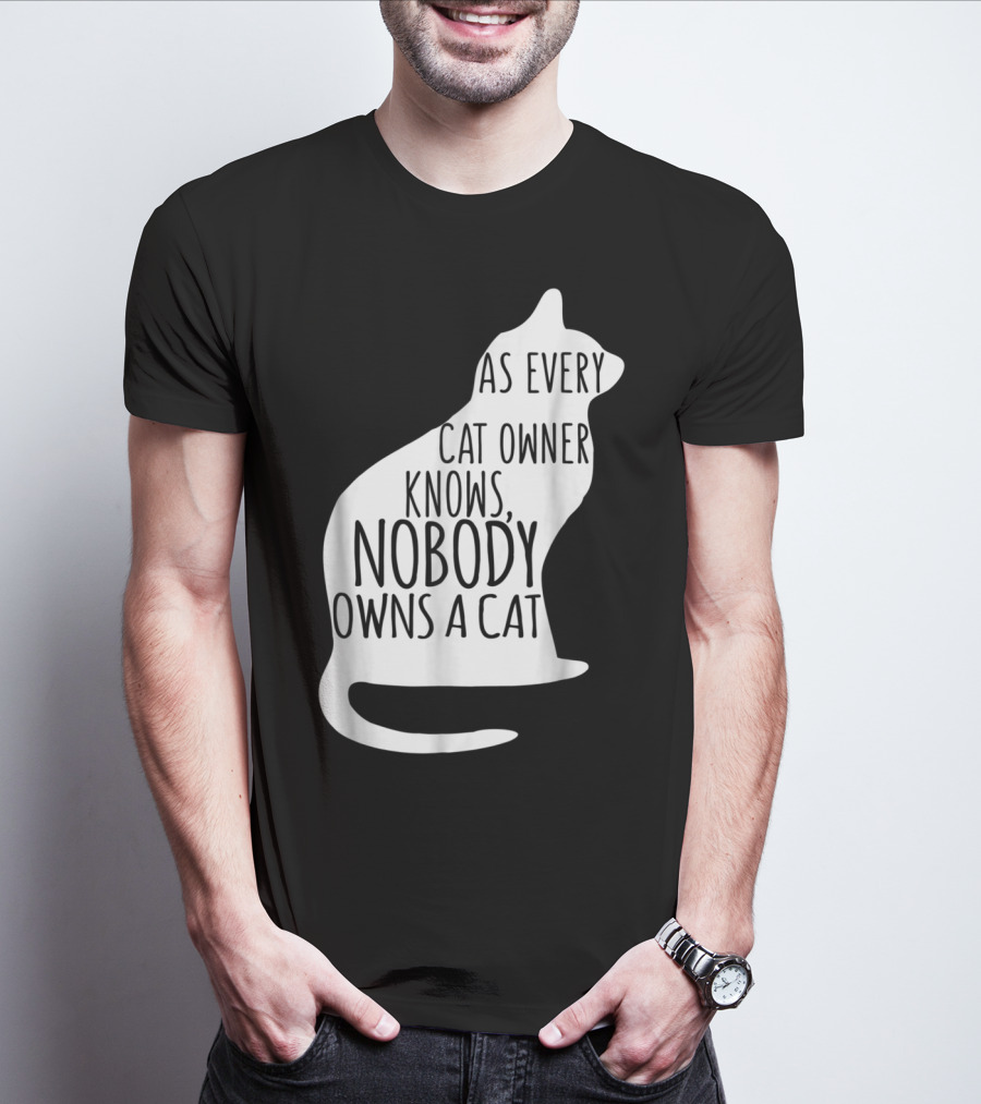As Every Cat Owner Knows Nobody Owns A Cat T-Shirt