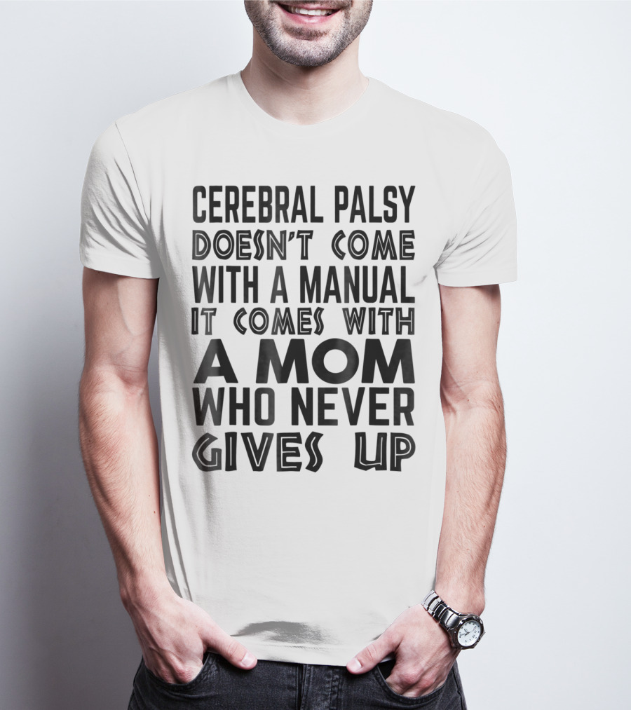 Cerebral Palsy Doesn't Come With A Manual It Comes With A Mom Who Never Gives Up T-Shirt