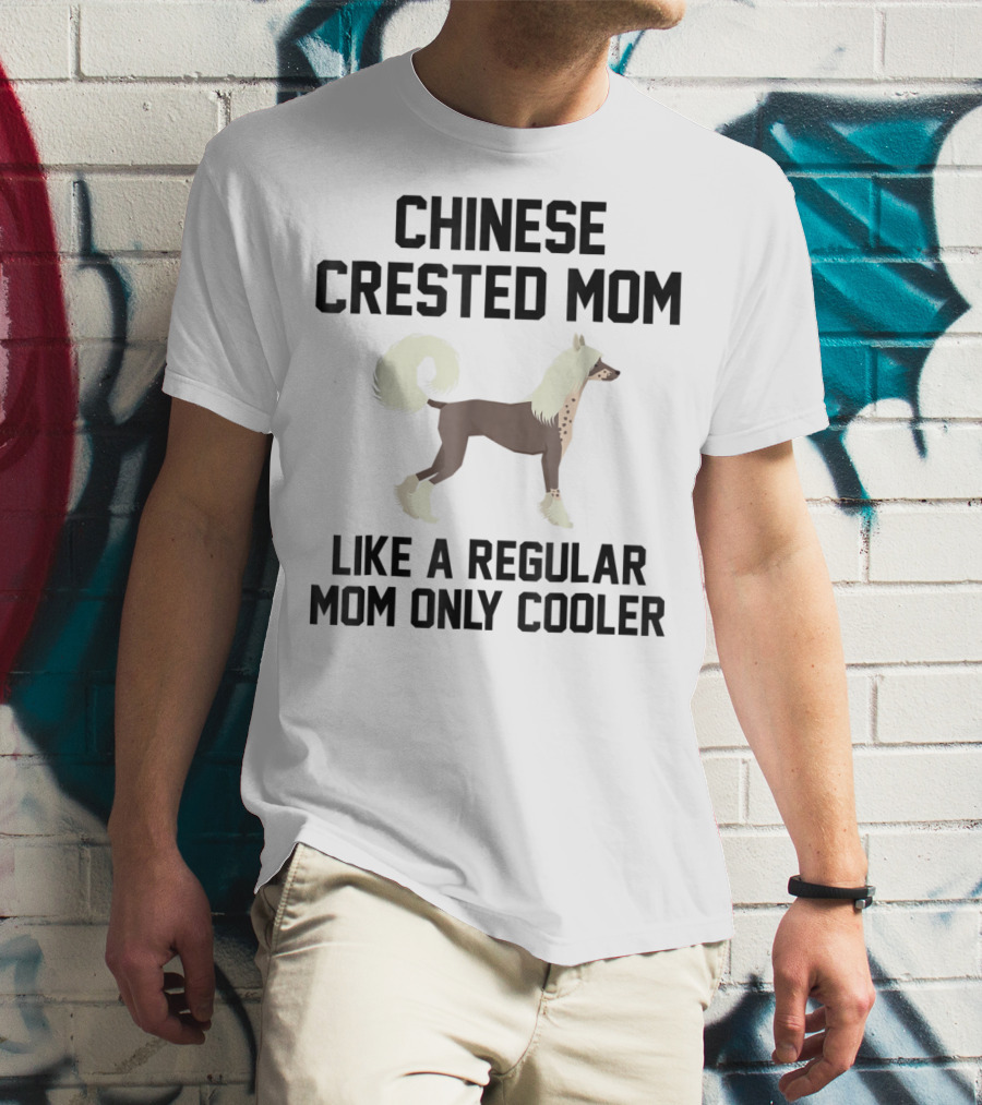 Chinese Crested Mom Like A Regular Mom Only Cooler T-Shirt