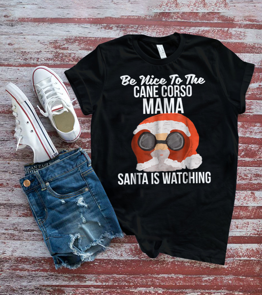 Be Nice To The Cane Corso Mama Santa Is Watching T-Shirt