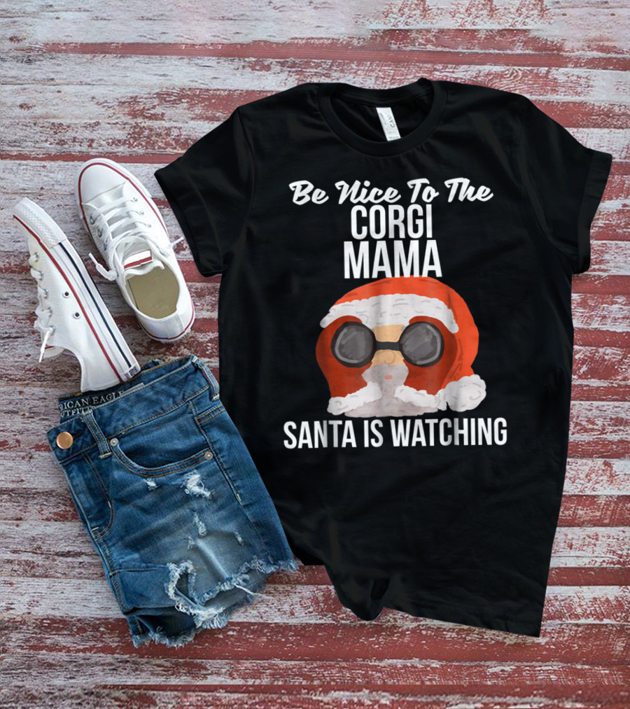 Be Nice To The Corgi Mama Santa Is Watching T-Shirt