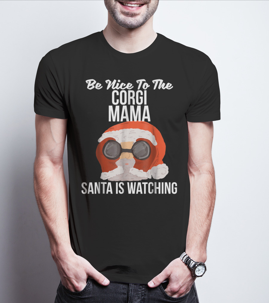 Be Nice To The Corgi Mama Santa Is Watching T-Shirt