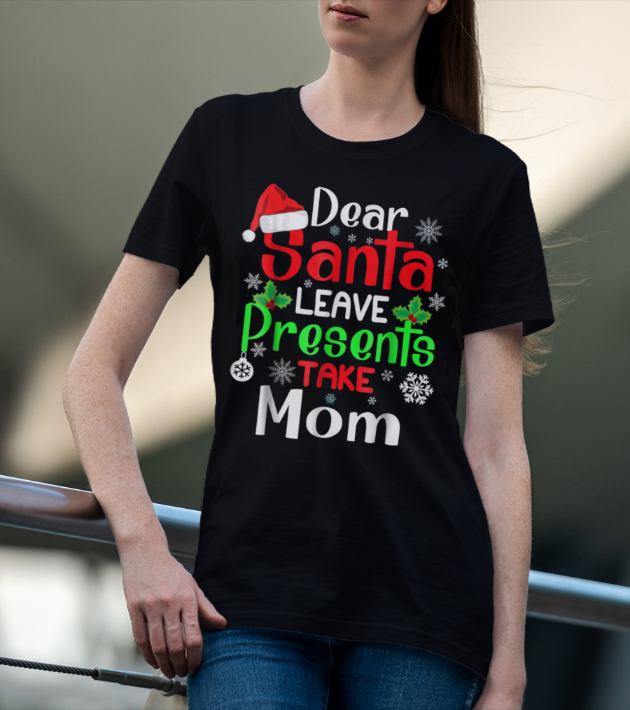 Dear Santa Leave Presents Take Mom Christmas Snowflakes T-Shirt