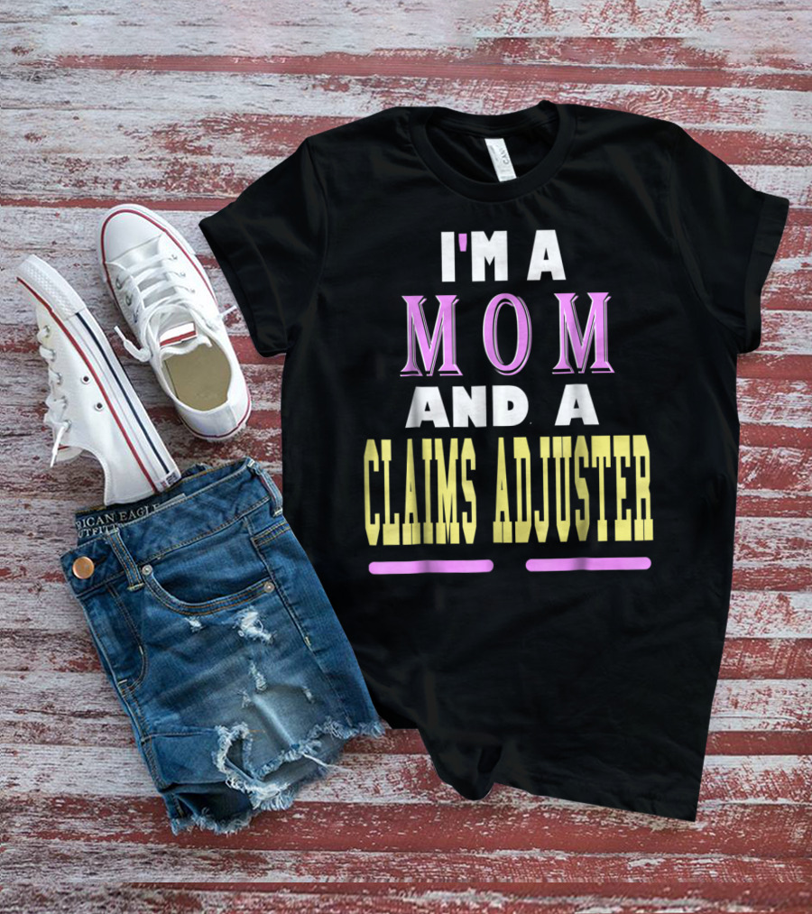I'm A Mom And A Claims Adjuster T-Shirt