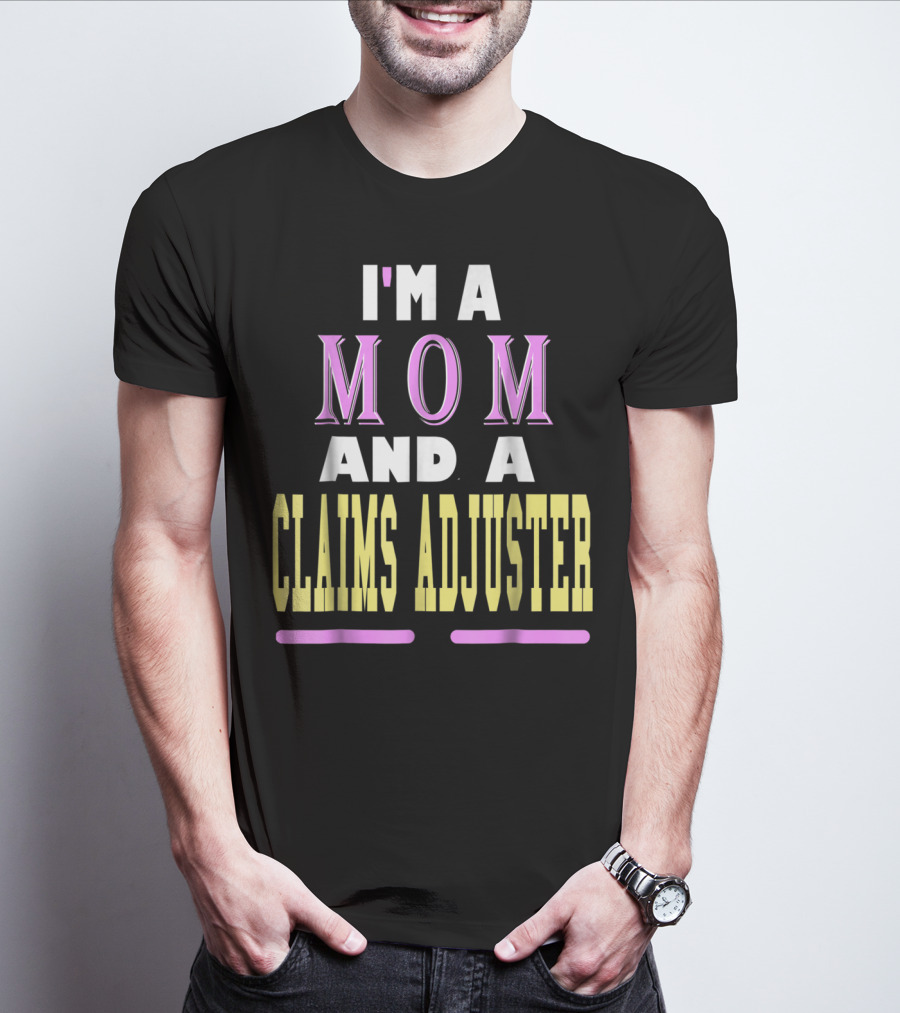 I'm A Mom And A Claims Adjuster T-Shirt