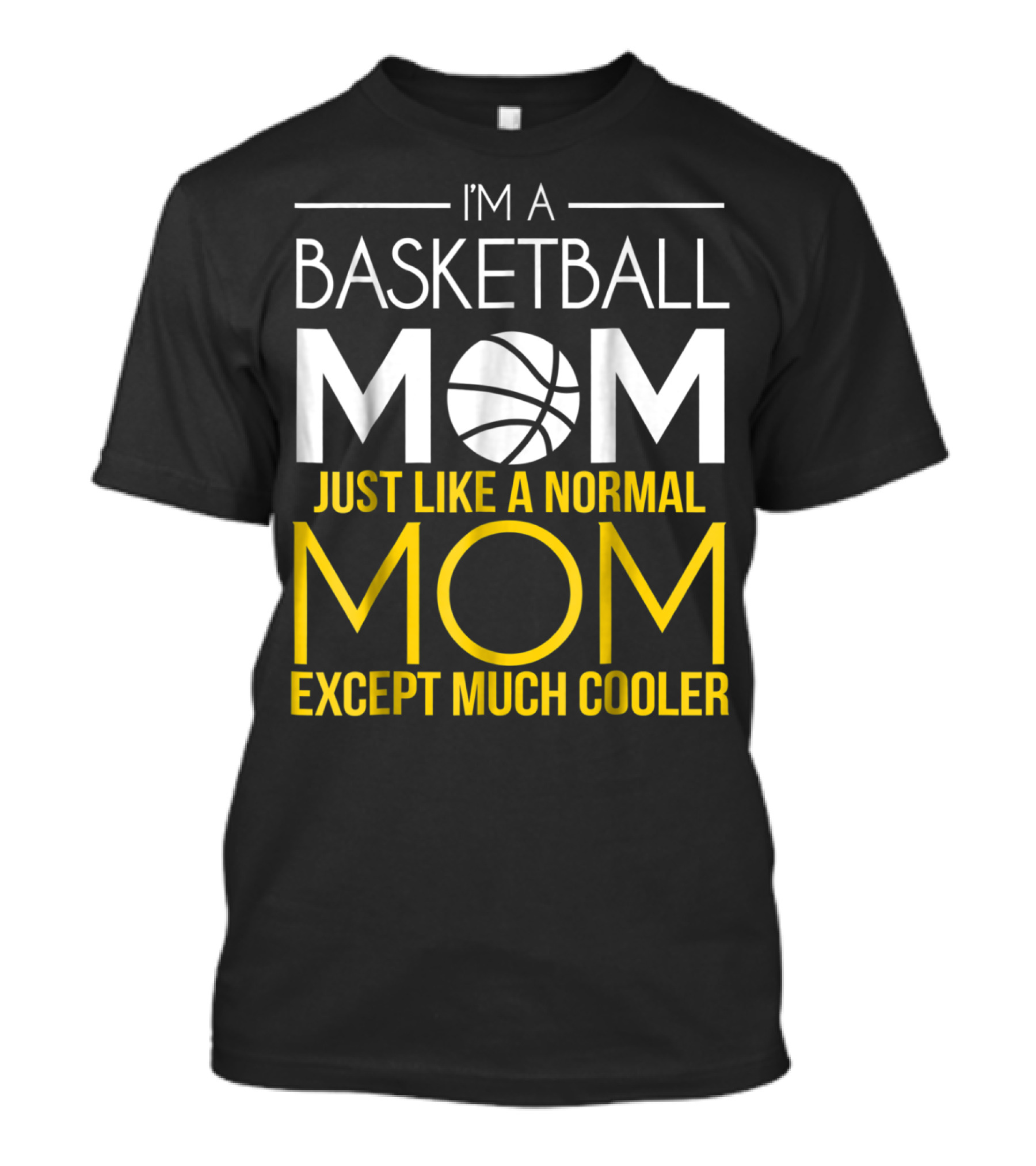 I'm A Basketball Mom Just Like A Normal Mom Except Much Cooler T-Shirt