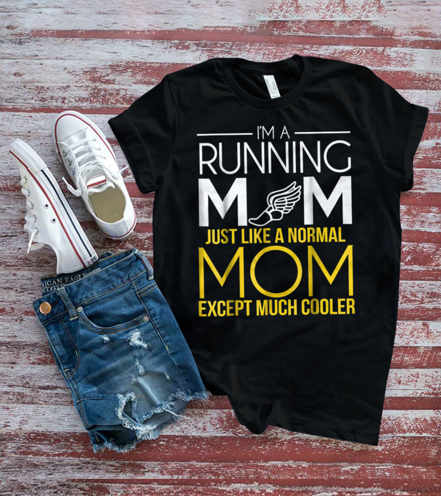 I'm A Running Mom Just Like A Normal Mom Except Much Cooler T-Shirt