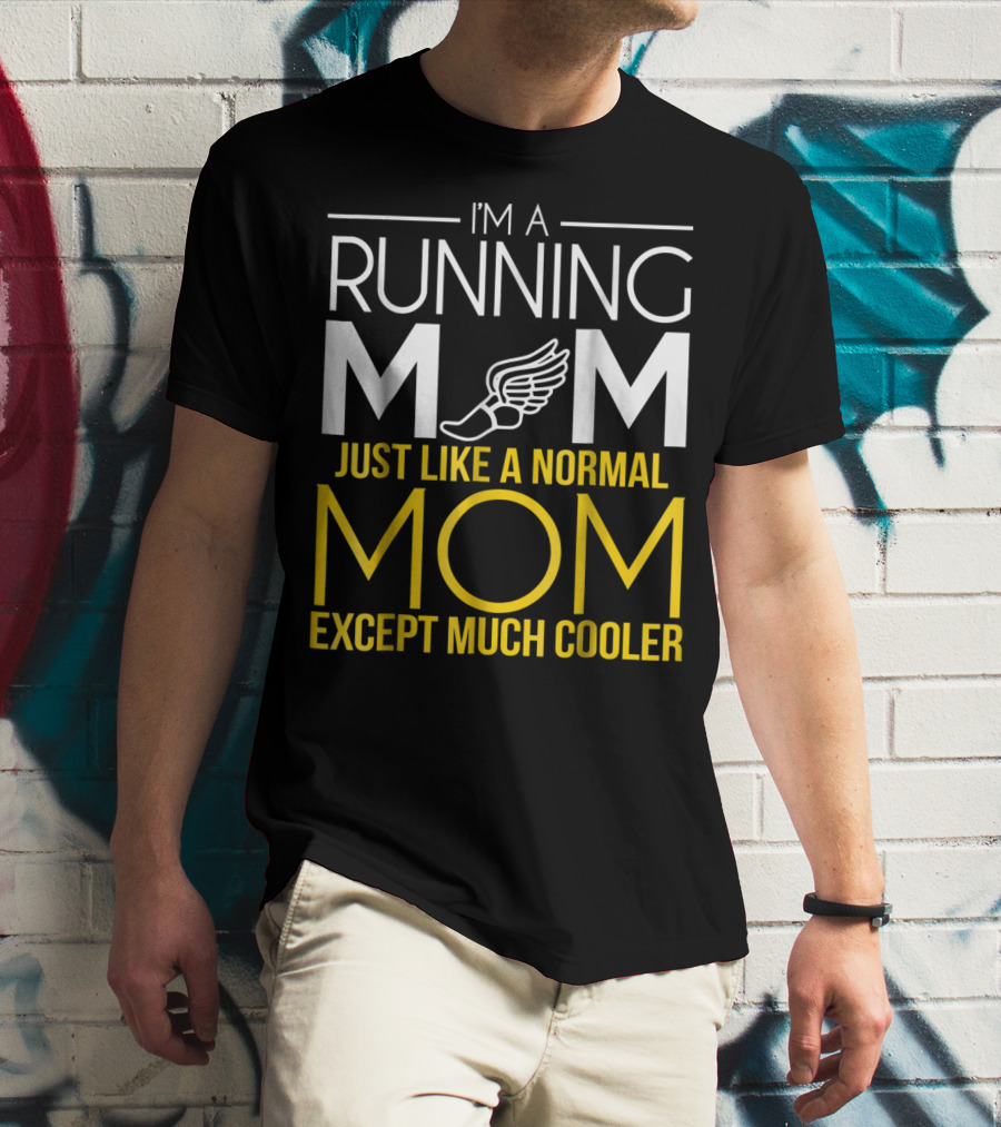 I'm A Running Mom Just Like A Normal Mom Except Much Cooler T-Shirt