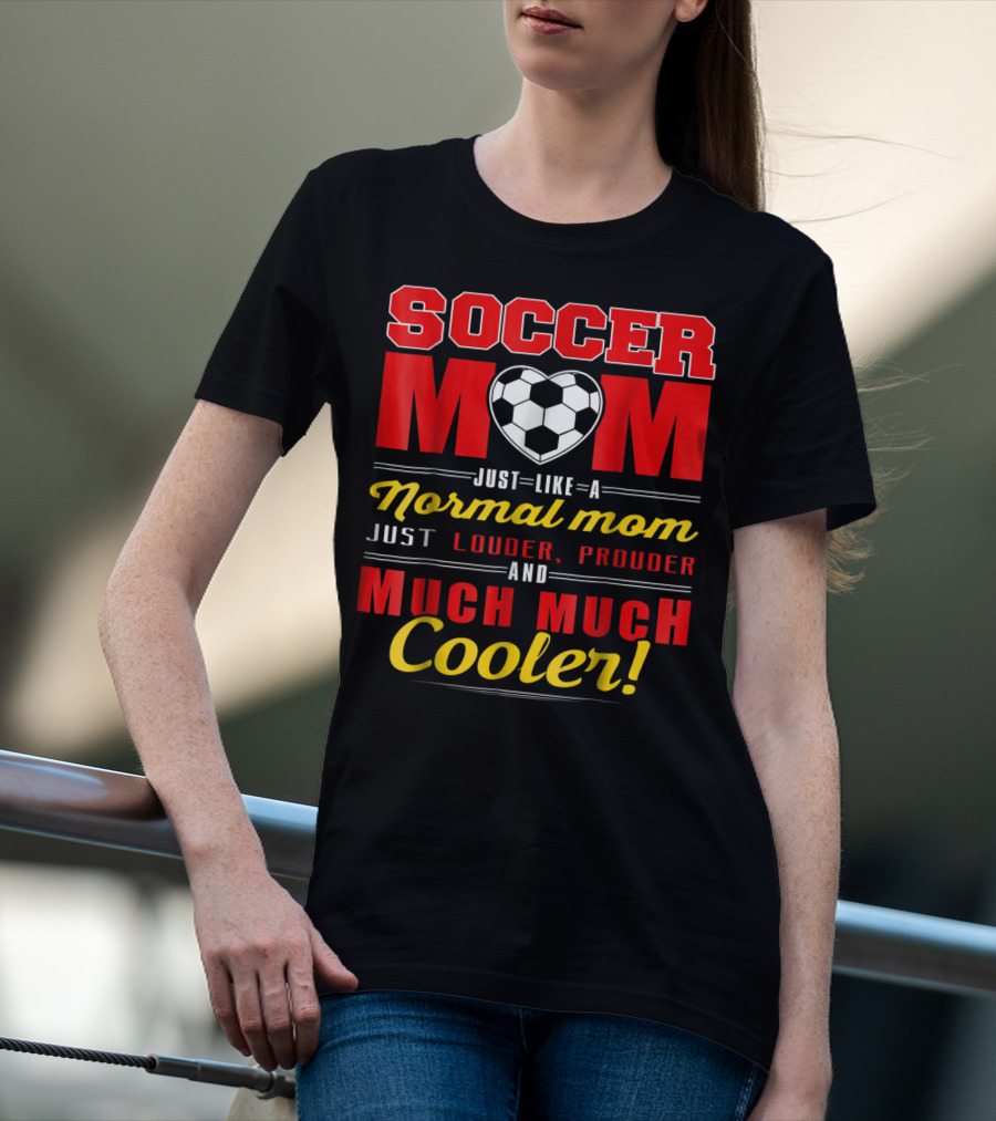 Soccer Mom Just Like A Normal Mom Louder Prouder Much Much Cooler T-Shirt
