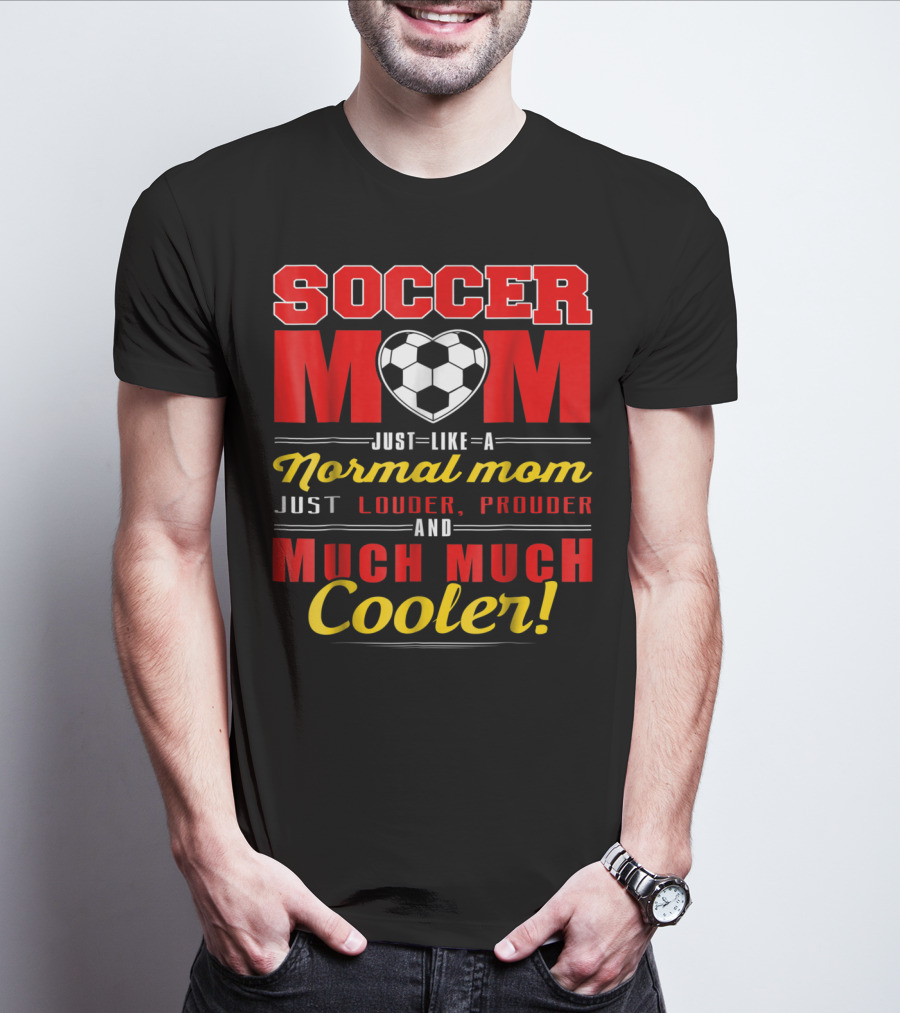 Soccer Mom Just Like A Normal Mom Louder Prouder Much Much Cooler T-Shirt