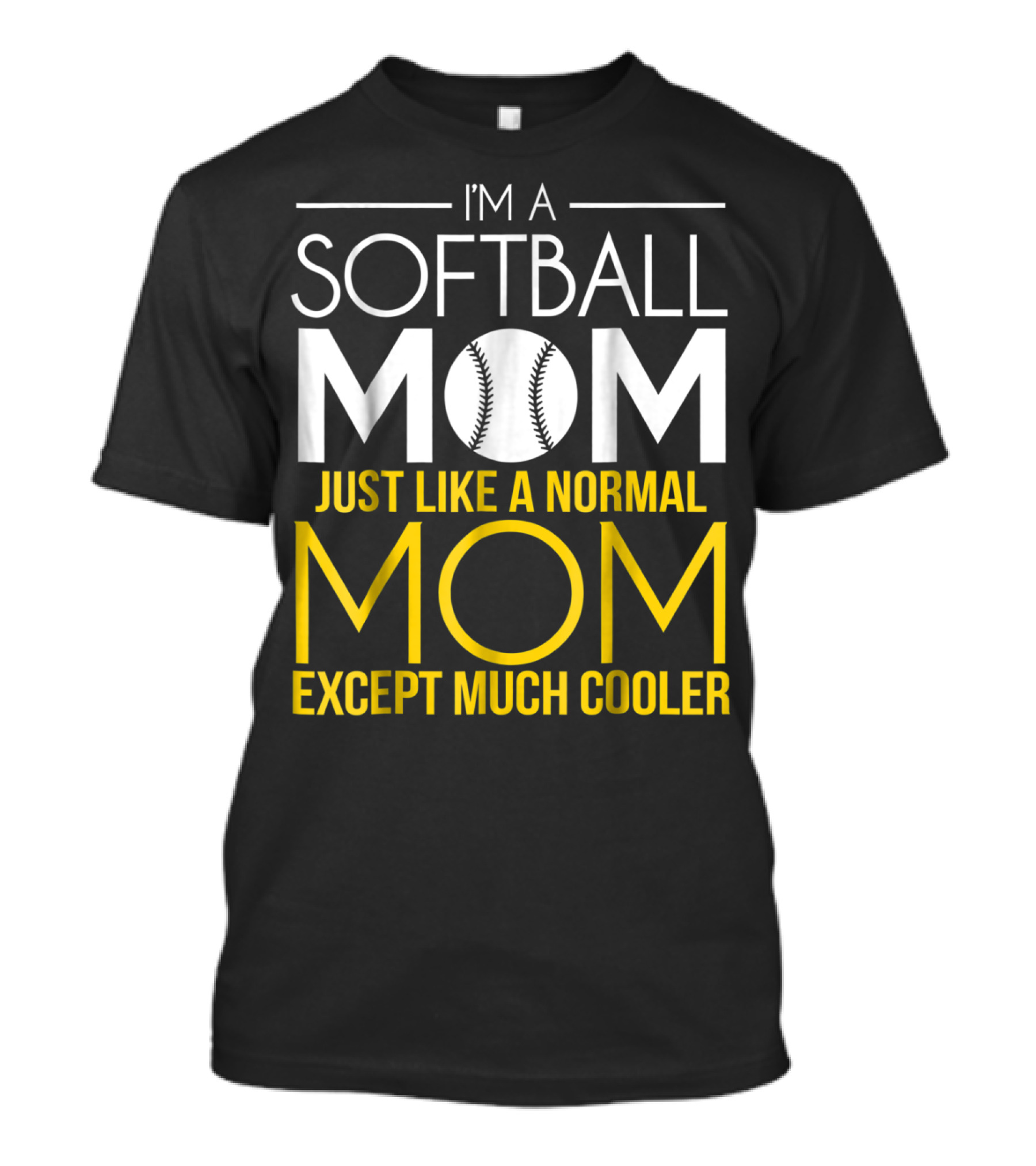 I'm A Softball Mom Just Like A Normal Mom Except Much Cooler T-Shirt
