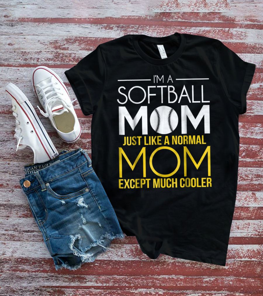 I'm A Softball Mom Just Like A Normal Mom Except Much Cooler T-Shirt