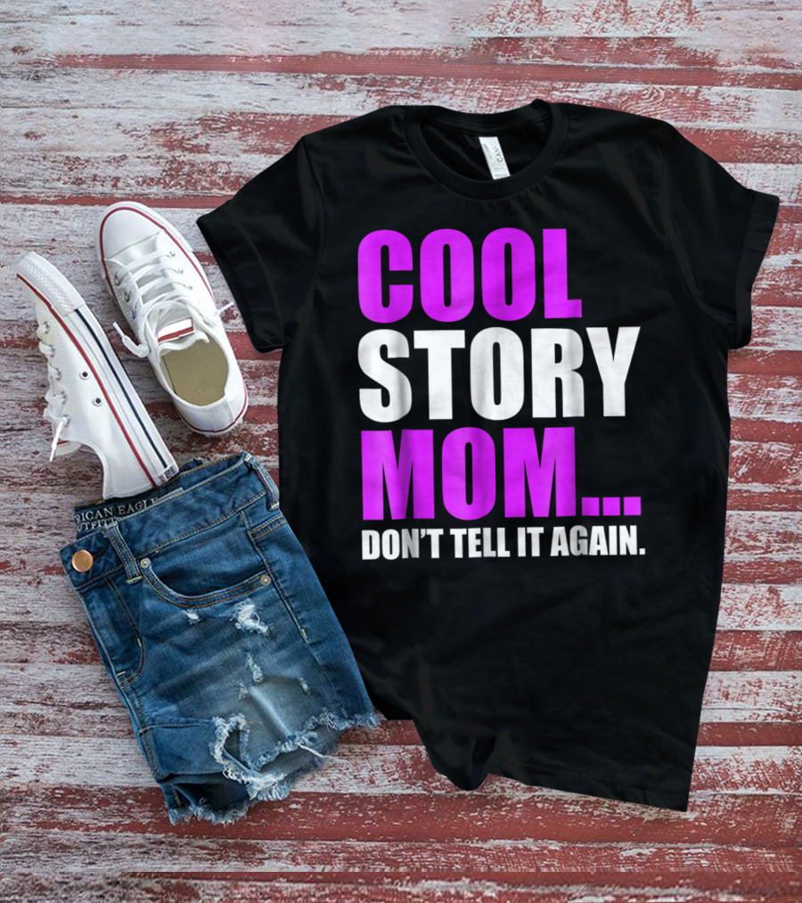 COOL STORY MOM. DON'T TELL IT AGAIN T-Shirt