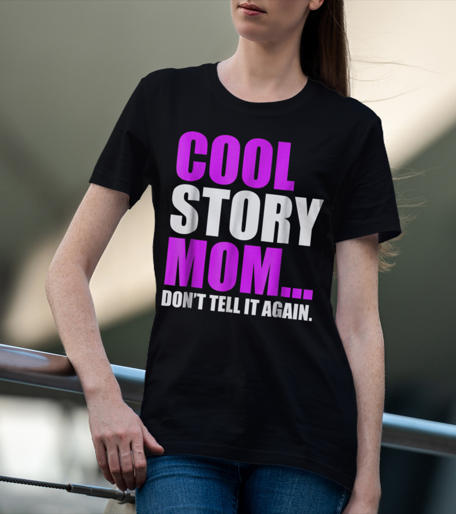 COOL STORY MOM. DON'T TELL IT AGAIN T-Shirt