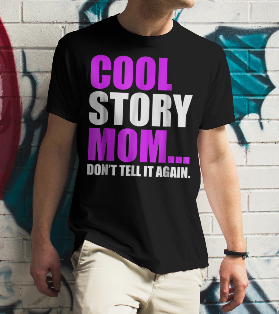 COOL STORY MOM. DON'T TELL IT AGAIN T-Shirt
