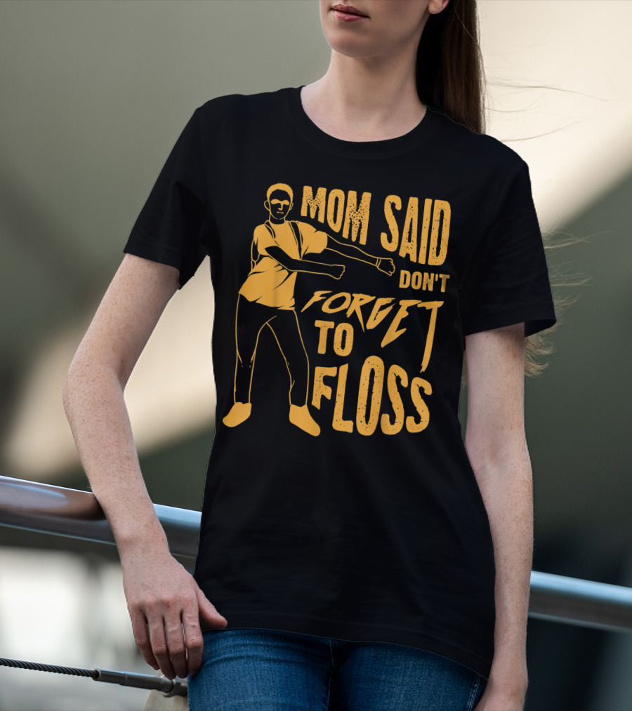 Mom Said Don't Forget To Floss Dance Pose T-Shirt