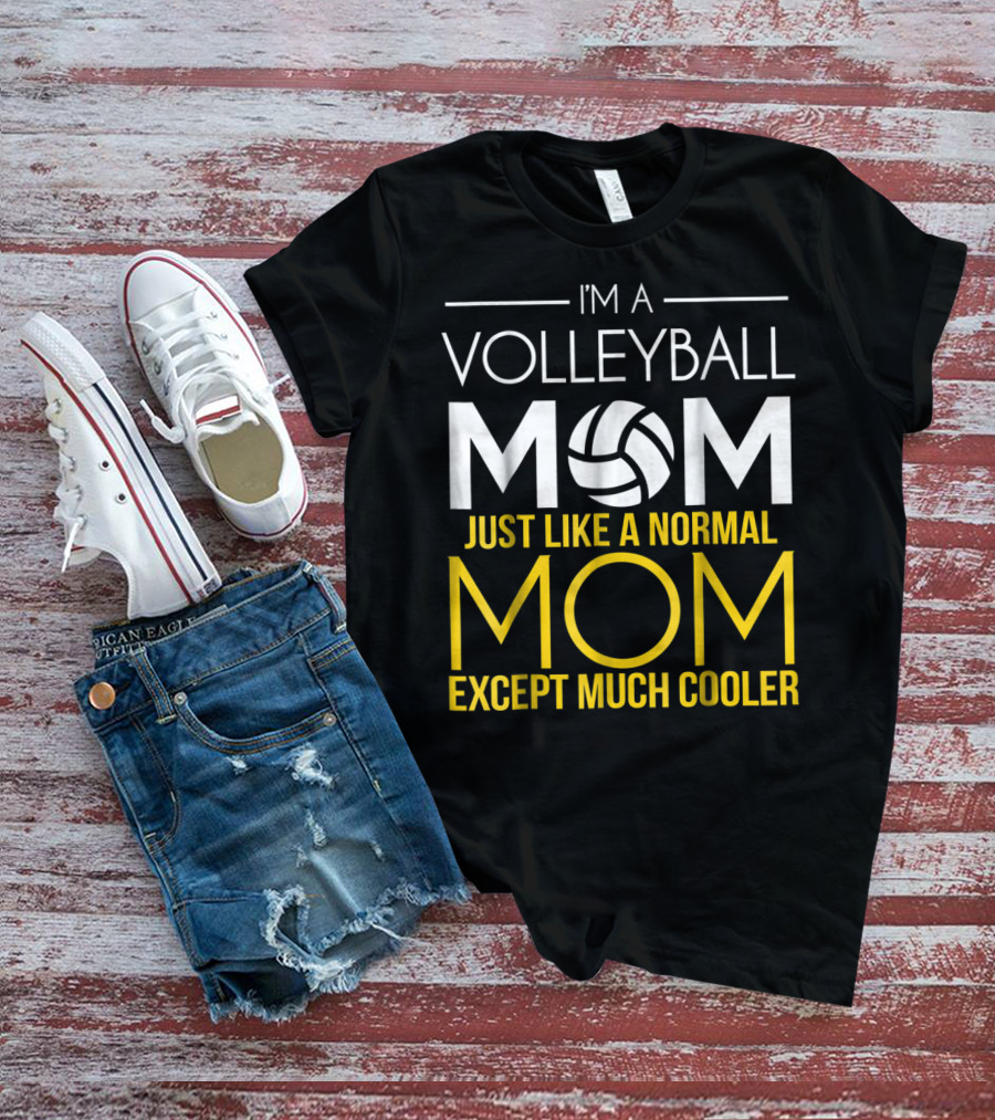 I'm A Volleyball Mom Just Like A Normal Mom Except Much Cooler T-Shirt