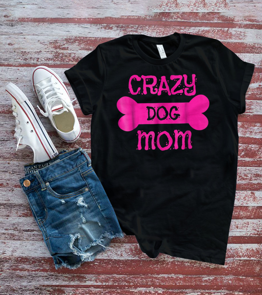Crazy Dog Mom Bone T-Shirt