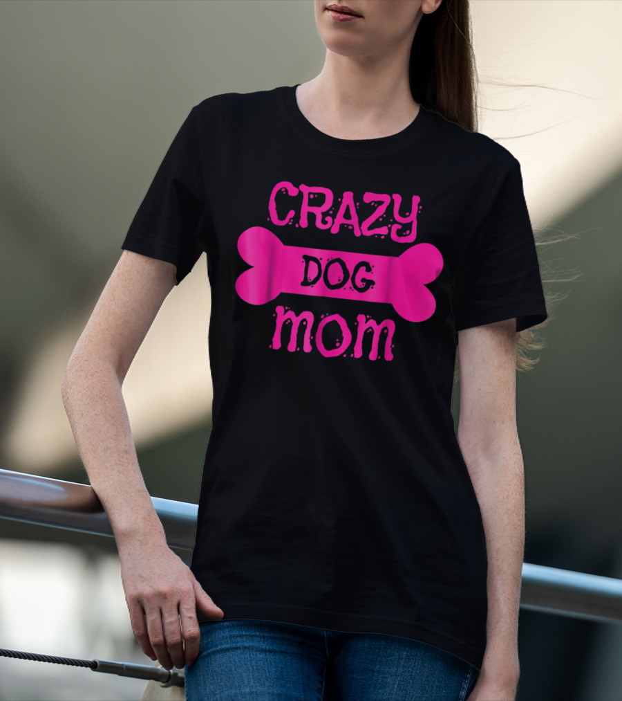 Crazy Dog Mom Bone T-Shirt