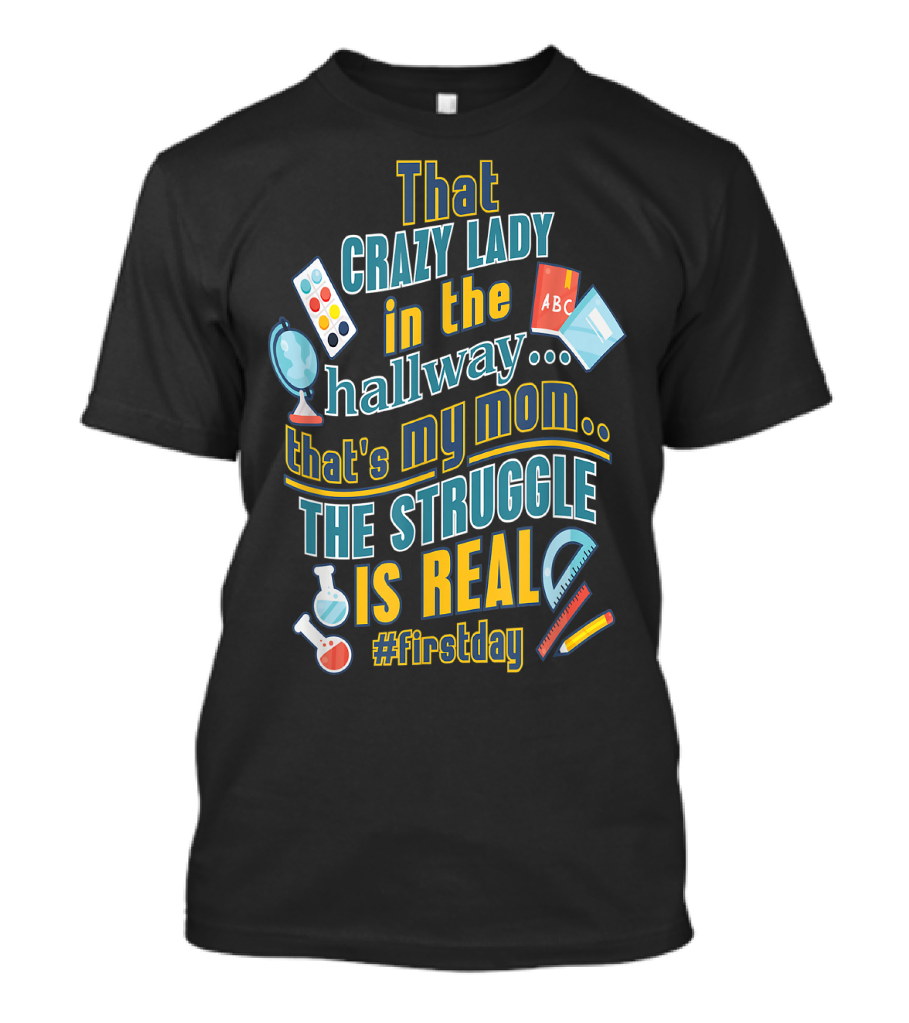 That Crazy Lady In The Hallway That's My Mom The Struggle Is Real #FirstDay T-Shirt