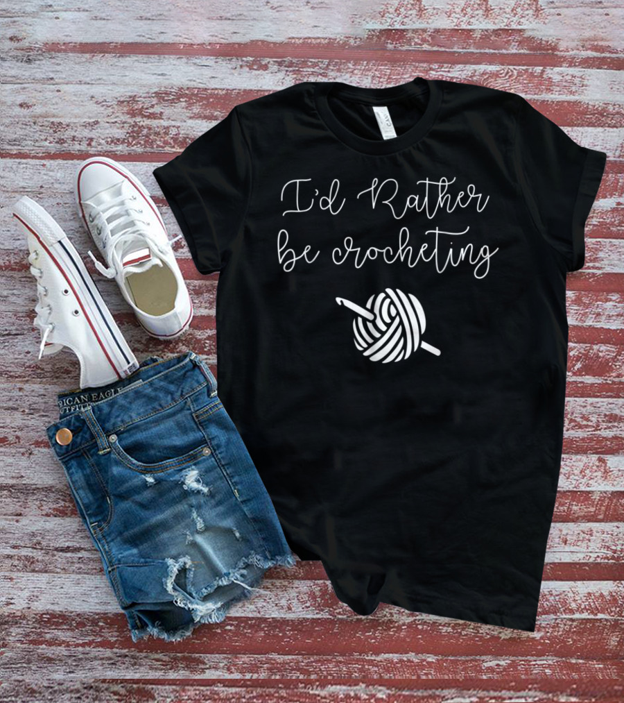 I'd Rather Be Crocheting Yarn Hook T-Shirt