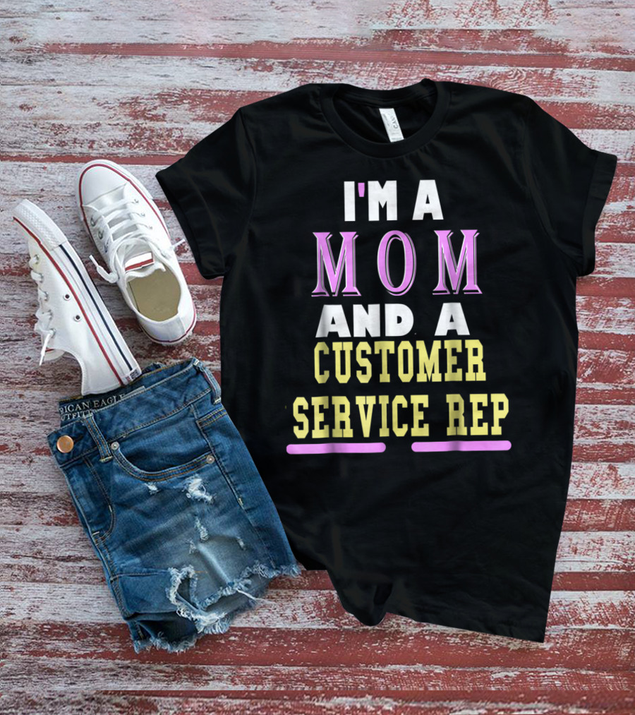 I'm A Mom And A Customer Service Rep T-Shirt