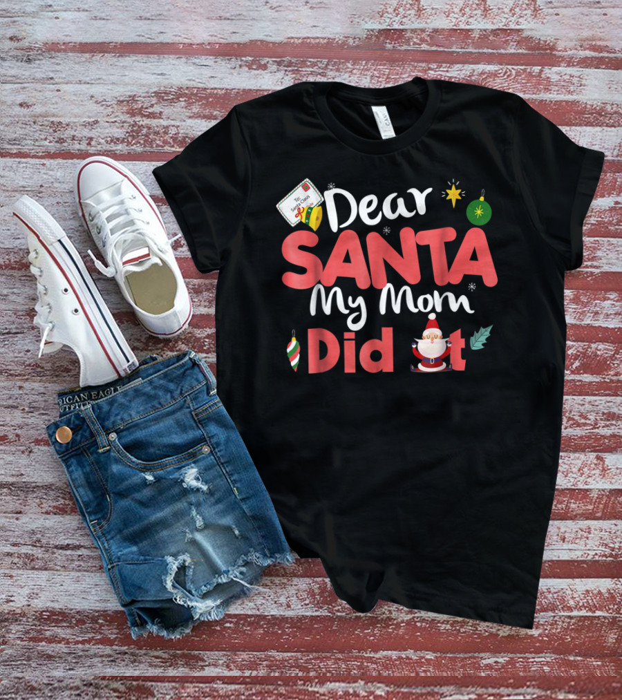Dear Santa My Mom Did It Christmas Ornaments And Santa Claus T-Shirt