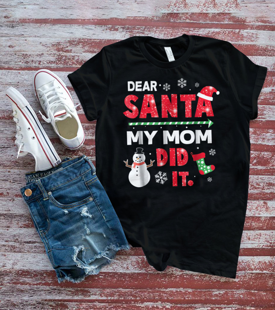 Dear Santa My Mom Did It Christmas Snowman Stocking Snowflake T-Shirt