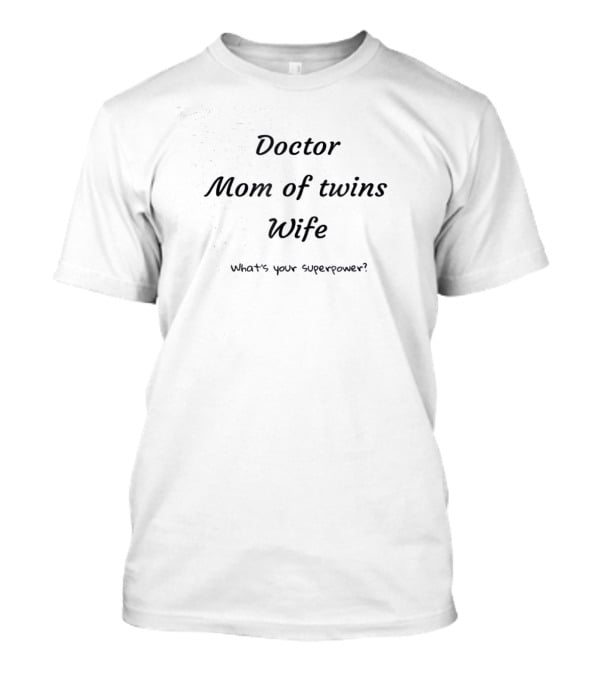 Doctor Mom Of Twins Wife What's Your Superpower T-Shirt