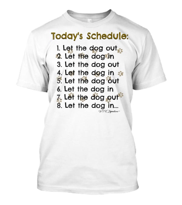 Today's Schedule Let The Dog Out Let The Dog In Dog Lover Dog Mom Dog Dad T-Shirt