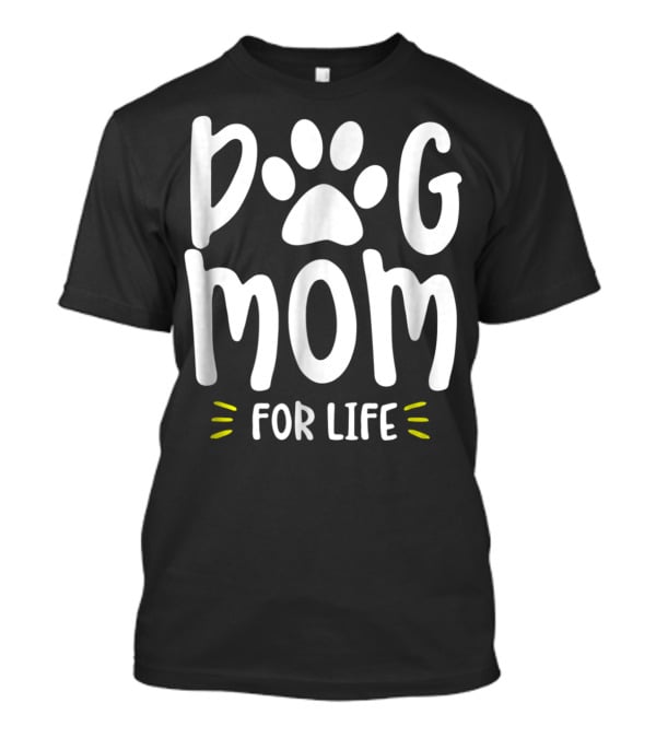 Dog Mom For Life Funny Dog Lover Girls57 T-Shirt