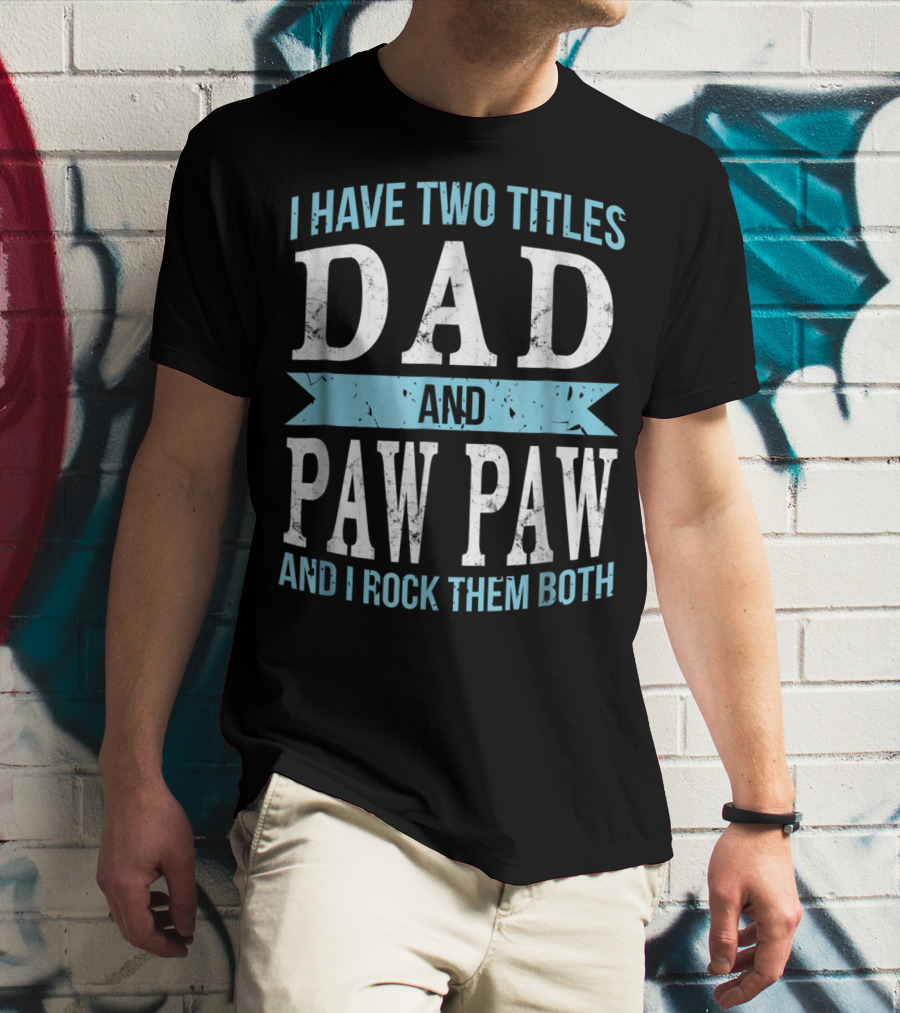 I Have Two Titles Dad And Paw Paw And I Rock Them Both T-Shirt