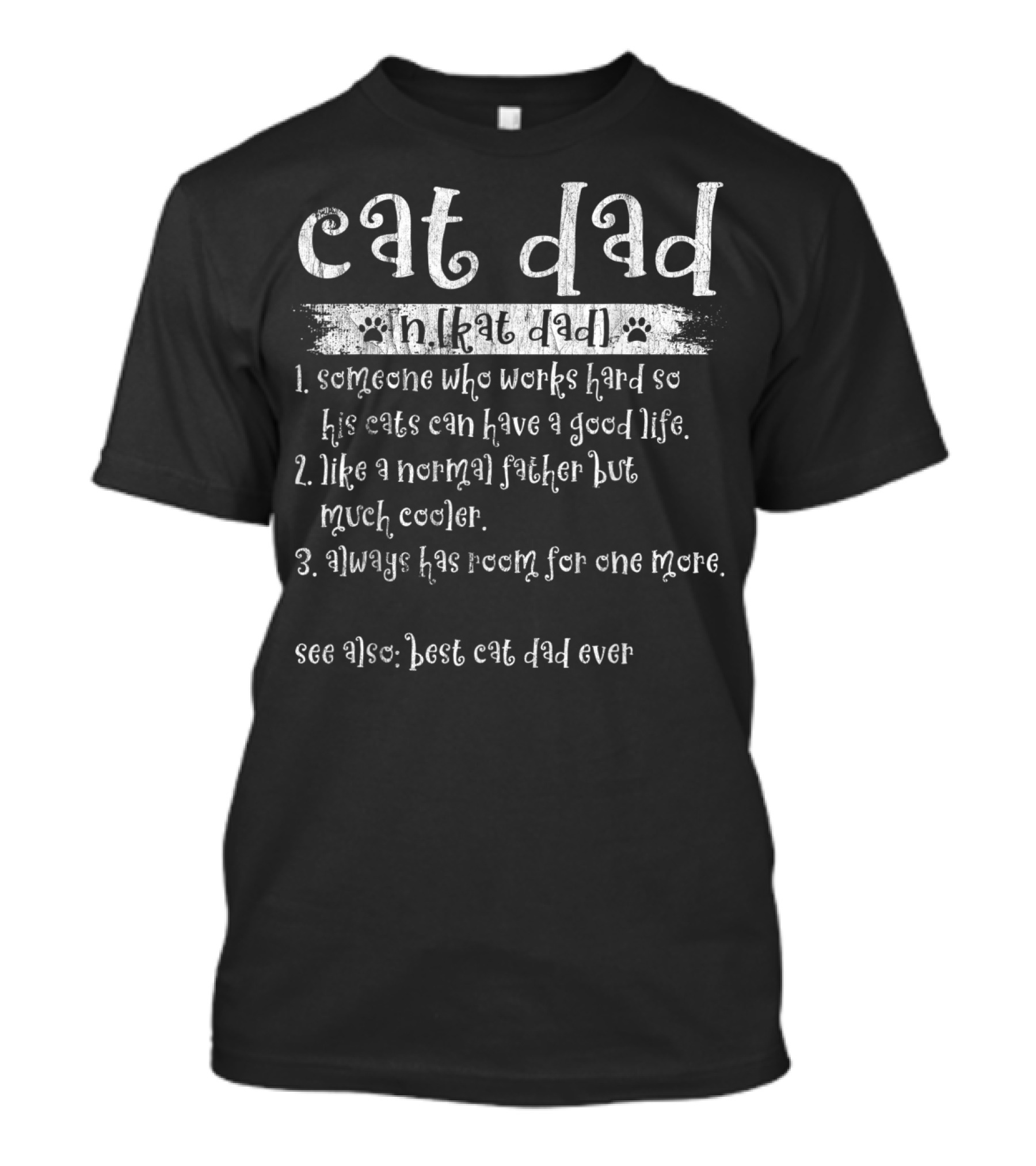 Cat Dad Definition Noun Someone Who Works Hard So His Cats Can Have A Good Life Like A Normal Father But Much Cooler Always Has Room For One More See Also Best Cat Dad Ever T-Shirt