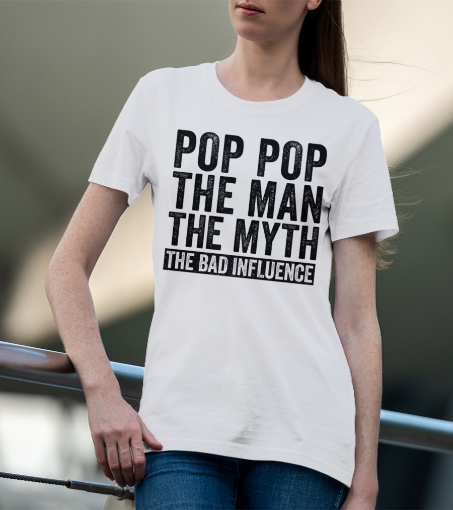 Pop Pop The Man The Myth The Bad Influence Iconic Phrase T-Shirt