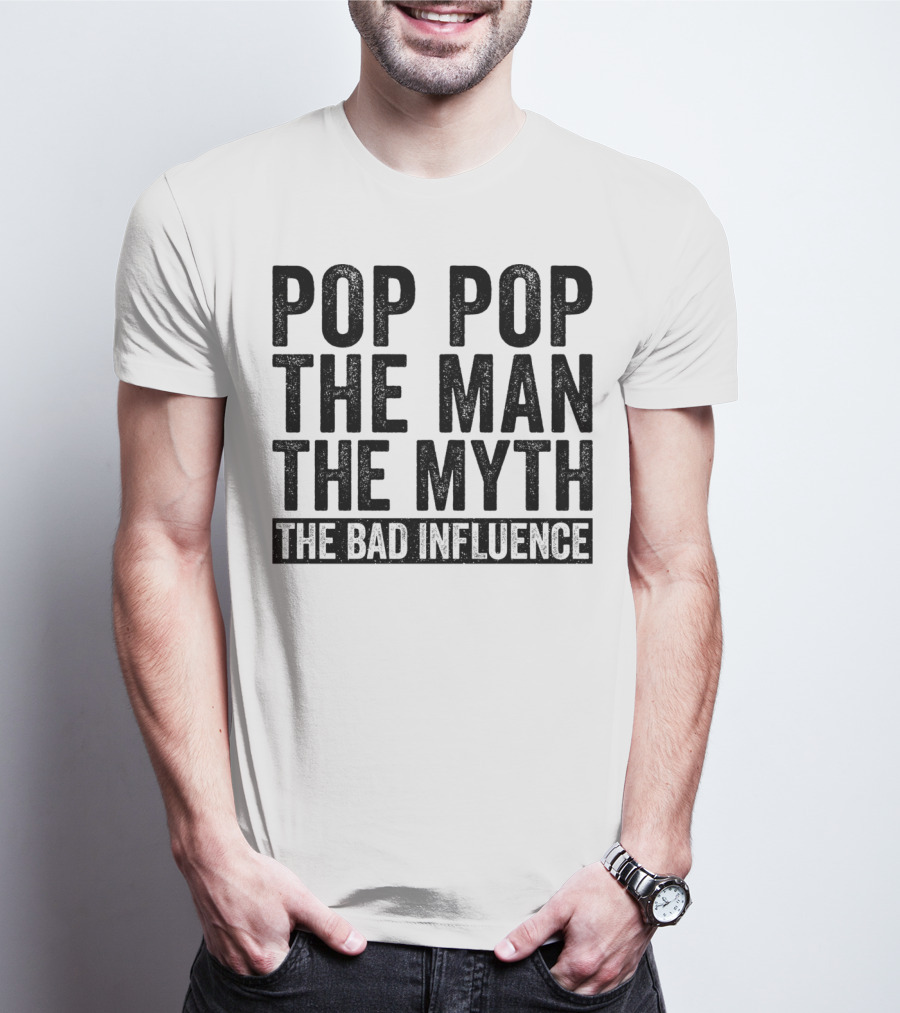 Pop Pop The Man The Myth The Bad Influence Iconic Phrase T-Shirt
