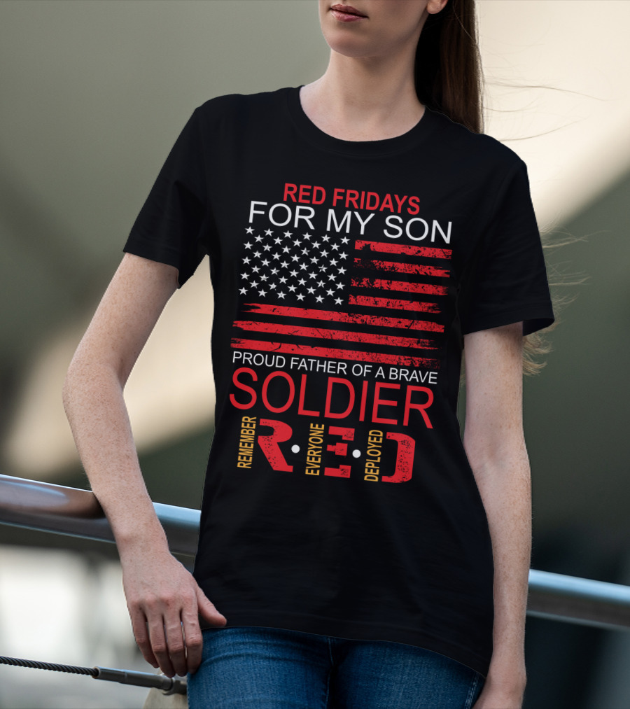 Red Fridays For My Son Proud Father Of A Brave Soldier Remember Everyone Deployed T-Shirt